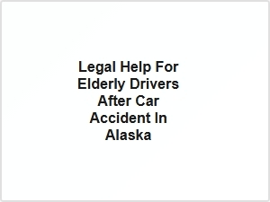Legal Help for Elderly Drivers After Car Accident in Alaska