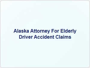 Alaska Attorney for Elderly Driver Accident Claims