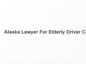 Alaska Lawyer for Elderly Driver Collision Claim