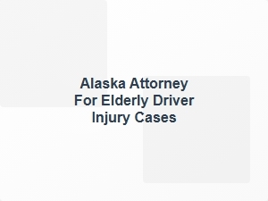 Alaska Attorney for Senior Driver Injury Compensation